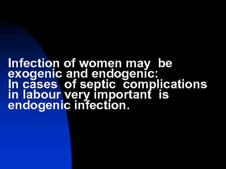 Infection of women may be exogenic and endogenic: In cases of septic complications in