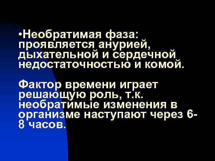  • Необратимая фаза: проявляется анурией, дыхательной и сердечной недостаточностью и комой. Фактор времени