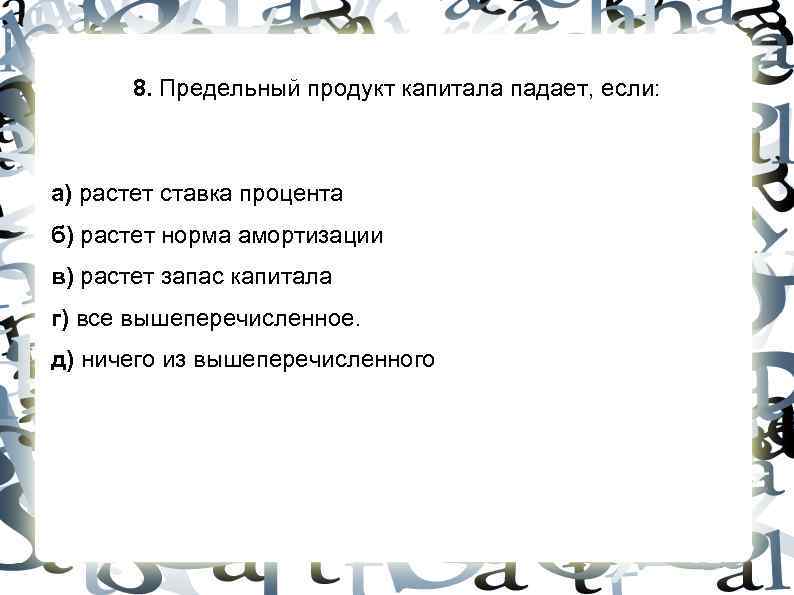 8. Предельный продукт капитала падает, если: а) растет ставка процента б) растет норма 8. Предельный продукт капитала падает, если: а) растет ставка процента б) растет норма