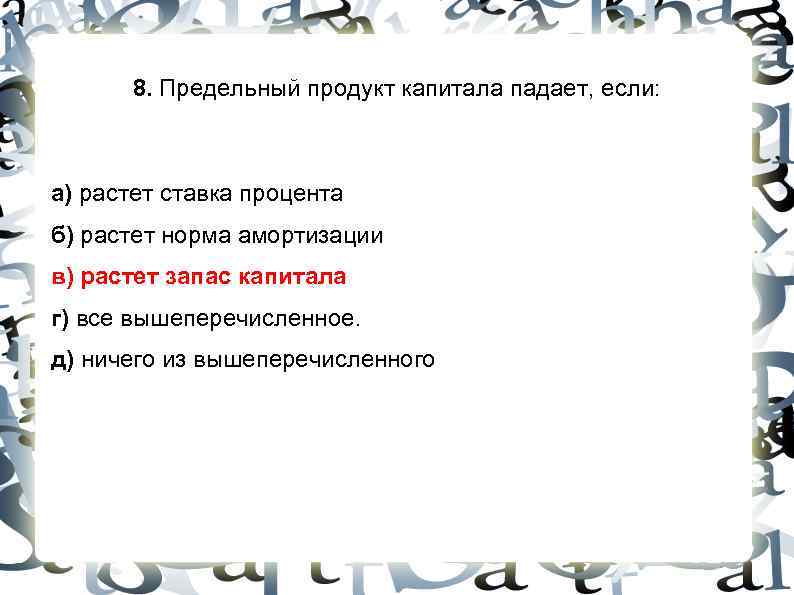 8. Предельный продукт капитала падает, если: а) растет ставка процента б) растет норма 8. Предельный продукт капитала падает, если: а) растет ставка процента б) растет норма