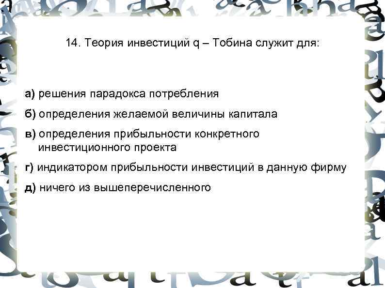 14. Теория инвестиций q – Тобина служит для: а) решения парадокса потребления б) 14. Теория инвестиций q – Тобина служит для: а) решения парадокса потребления б)