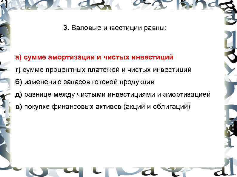 3. Валовые инвестиции равны: а) сумме амортизации и чистых инвестиций г) 3. Валовые инвестиции равны: а) сумме амортизации и чистых инвестиций г)