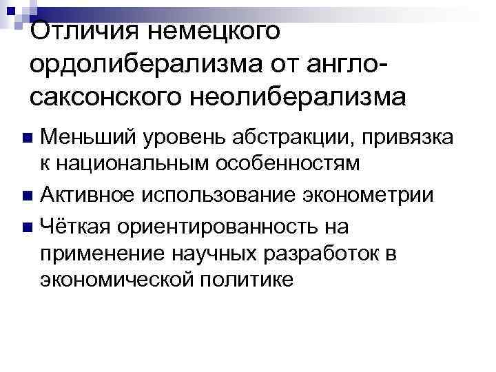 Отличия немецкого ордолиберализма от англосаксонского неолиберализма Меньший уровень абстракции, привязка к национальным особенностям n
