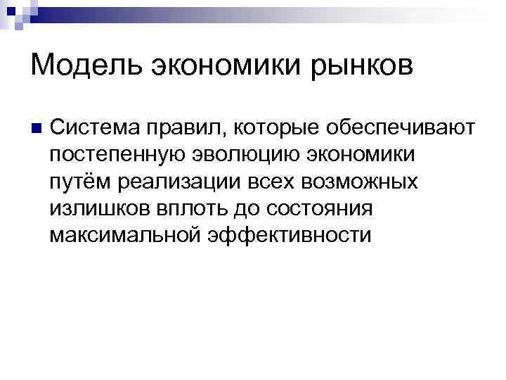 Модель экономики рынков n Система правил, которые обеспечивают постепенную эволюцию экономики путём реализации всех