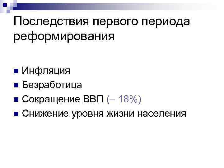 Последствия первого периода реформирования n Инфляция n Безработица n Сокращение ВВП (– 18%) n