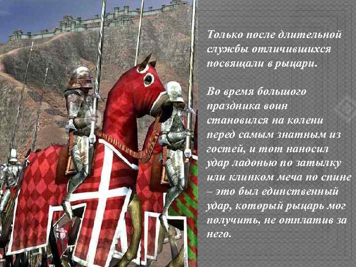 Только после длительной службы отличившихся посвящали в рыцари.  Во время большого праздника воин