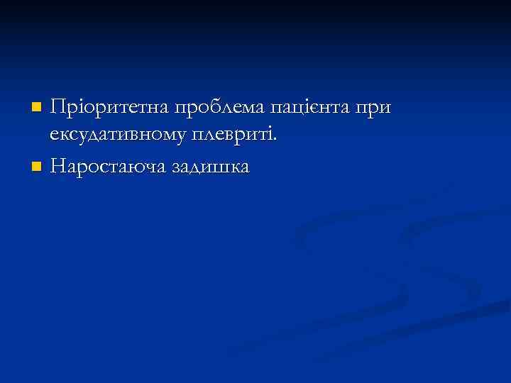 n Пріоритетна проблема пацієнта при  ексудативному плевриті. n Наростаюча задишка 