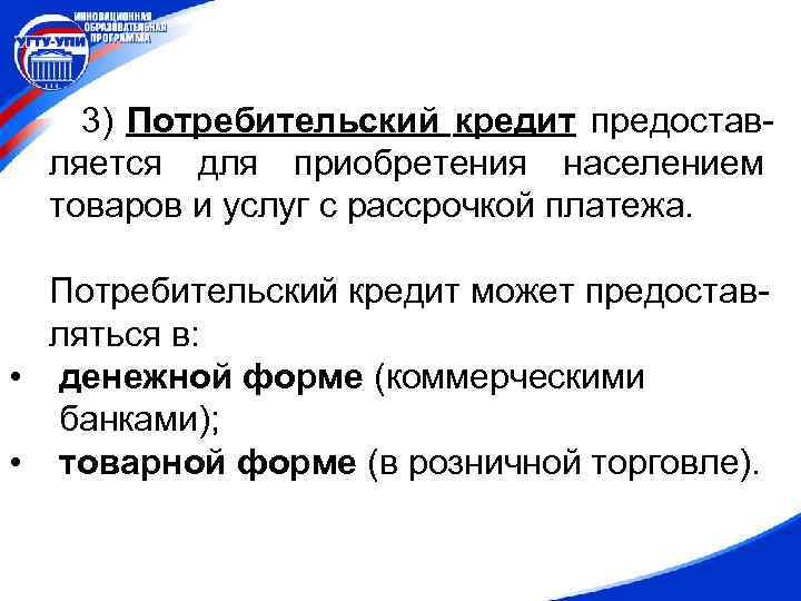 3) Потребительский кредит предоставляется для приобретения населением товаров и услуг с рассрочкой платежа. Потребительский