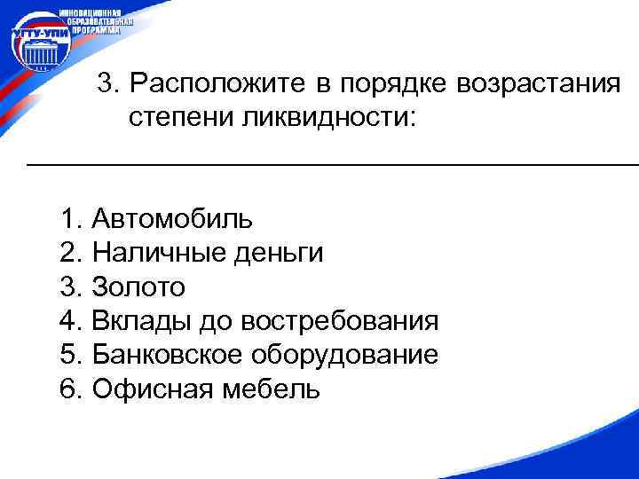 3. Расположите в порядке возрастания степени ликвидности: 1. Автомобиль 2. Наличные деньги 3. Золото
