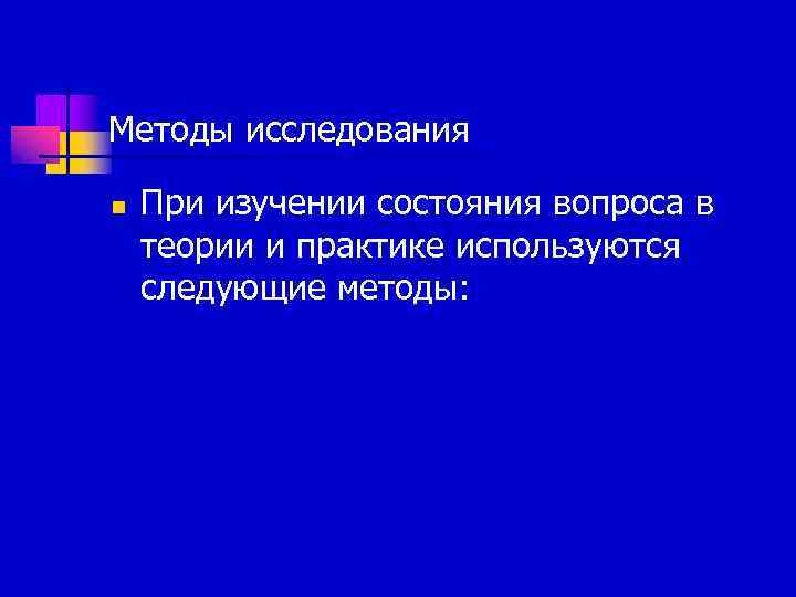 Методы исследования n  При изучении состояния вопроса в теории и практике используются следующие