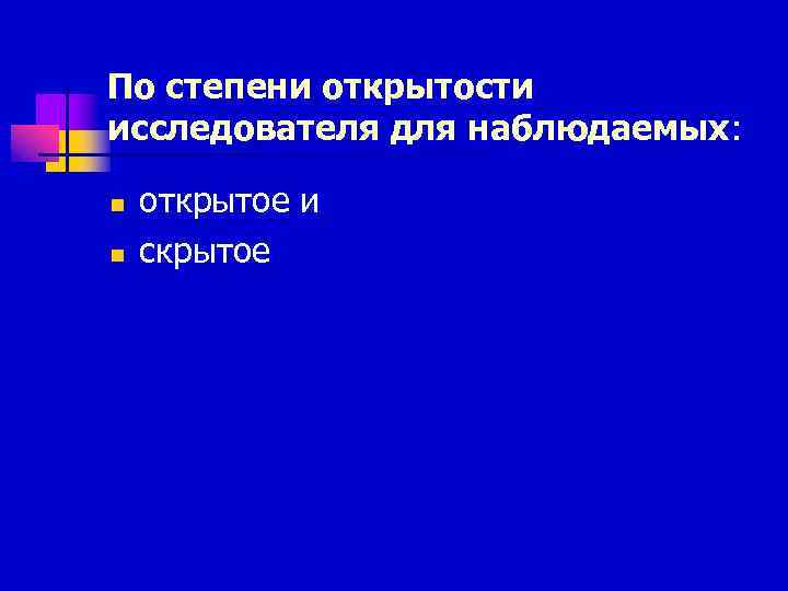 По степени открытости исследователя для наблюдаемых:  n  открытое и n  скрытое