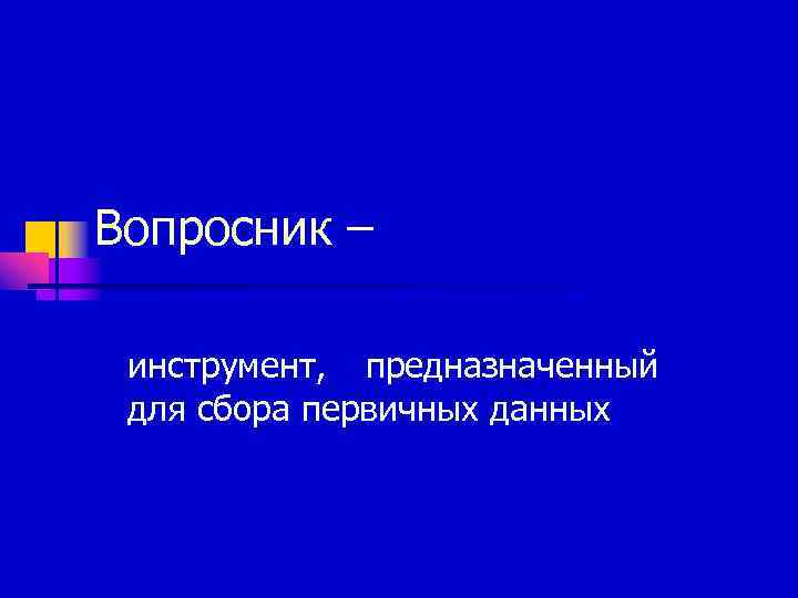 Вопросник –  инструмент, предназначенный для сбора первичных данных 