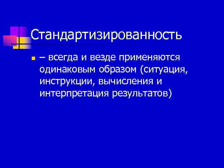 Стандартизированность n  – всегда и везде применяются одинаковым образом (ситуация, инструкции, вычисления и