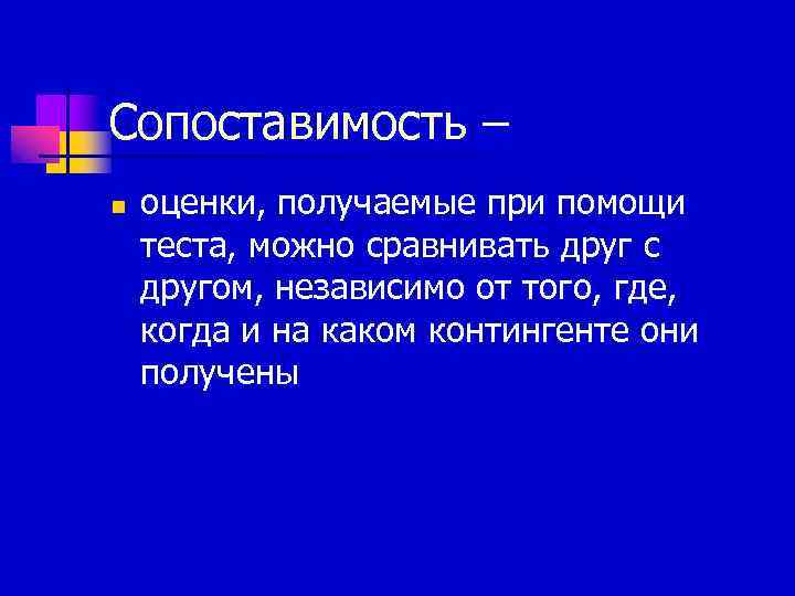 Сопоставимость – n  оценки, получаемые при помощи теста, можно сравнивать друг с другом,