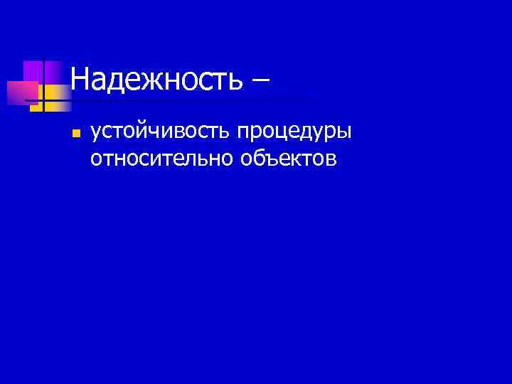 Надежность – n  устойчивость процедуры относительно объектов 