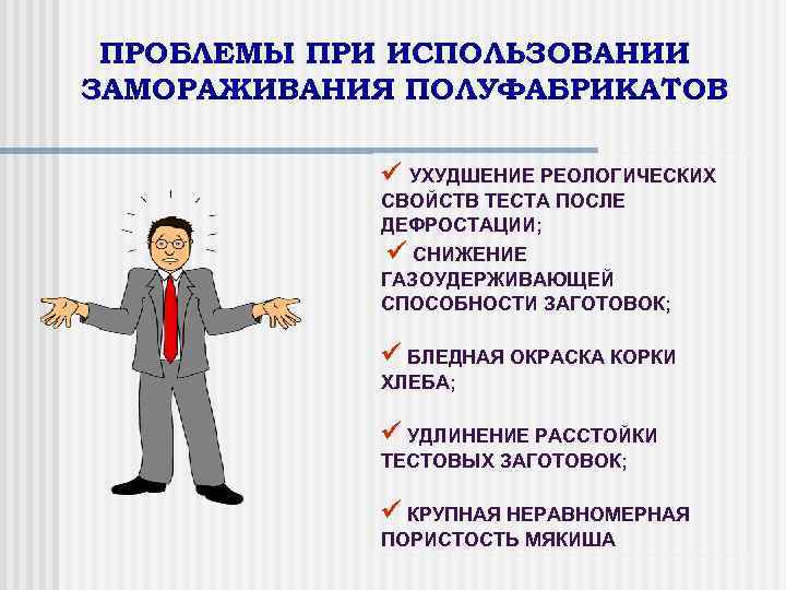 ПРОБЛЕМЫ ПРИ ИСПОЛЬЗОВАНИИ ЗАМОРАЖИВАНИЯ ПОЛУФАБРИКАТОВ УХУДШЕНИЕ РЕОЛОГИЧЕСКИХ СВОЙСТВ ТЕСТА ПОСЛЕ ДЕФРОСТАЦИИ; СНИЖЕНИЕ ГАЗОУДЕРЖИВАЮЩЕЙ СПОСОБНОСТИ