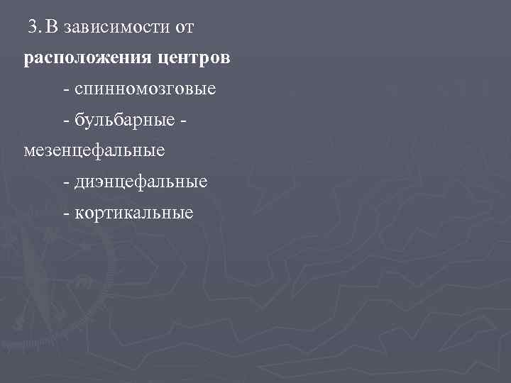 3. В зависимости от расположения центров - спинномозговые - бульбарные - мезенцефальные - диэнцефальные