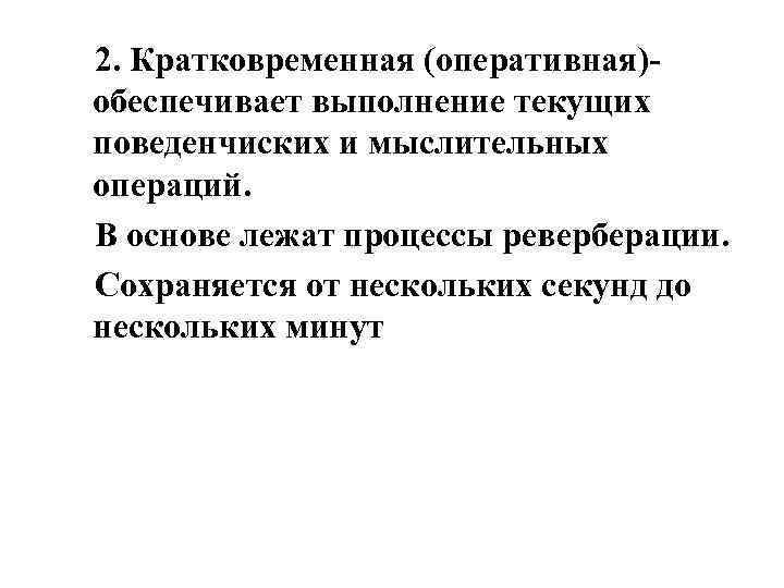 2. Кратковременная (оперативная)- обеспечивает выполнение текущих поведенчиских и мыслительных операций. В основе лежат процессы