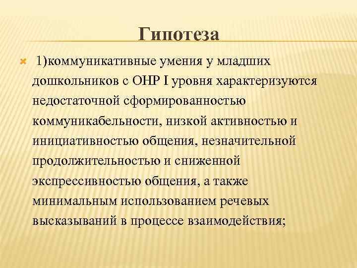 Гипотеза 1)коммуникативные умения у младших дошкольников с ОНР I уровня характеризуются недостаточной сформированностью коммуникабельности,