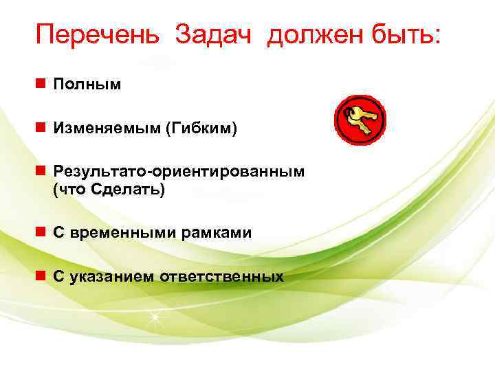 Перечень Задач должен быть: n Полным n Изменяемым (Гибким) n Результато-ориентированным Перечень Задач должен быть: n Полным n Изменяемым (Гибким) n Результато-ориентированным