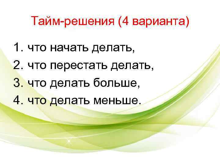 Тайм-решения (4 варианта) 1. что начать делать, 2. что перестать Тайм-решения (4 варианта) 1. что начать делать, 2. что перестать