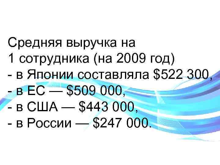 Средняя выручка на 1 сотрудника (на 2009 год) - в Японии составляла $522 300, Средняя выручка на 1 сотрудника (на 2009 год) - в Японии составляла $522 300,