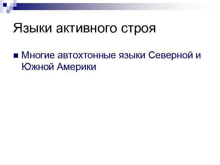 Языки активного строя n  Многие автохтонные языки Северной и Южной Америки 