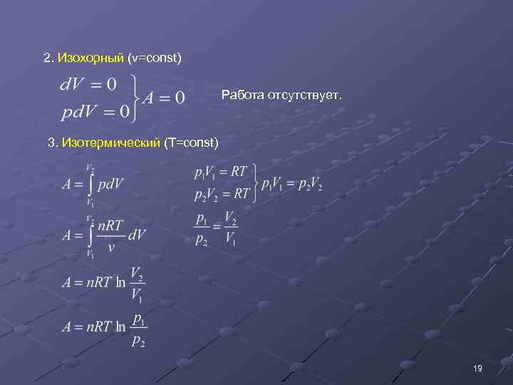 2. Изохорный (v=const) Работа отсутствует. 3. Изотермический (T=const) 19 
