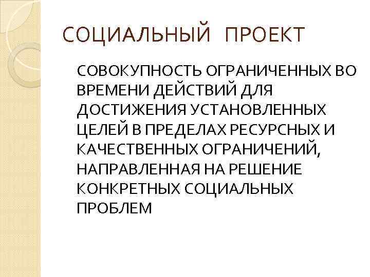 СОЦИАЛЬНЫЙ ПРОЕКТ СОВОКУПНОСТЬ ОГРАНИЧЕННЫХ ВО ВРЕМЕНИ ДЕЙСТВИЙ ДЛЯ ДОСТИЖЕНИЯ УСТАНОВЛЕННЫХ ЦЕЛЕЙ В ПРЕДЕЛАХ РЕСУРСНЫХ