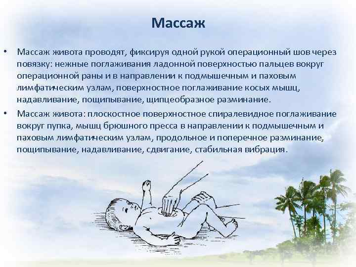 Массаж • Массаж живота проводят, фиксируя одной рукой операционный шов через повязку: нежные поглаживания