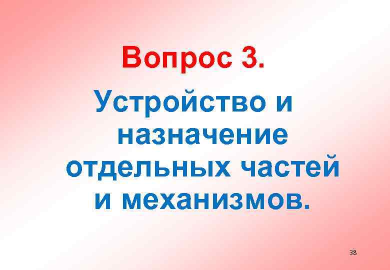   Вопрос 3.  Устройство и назначение отдельных частей  и механизмов. 