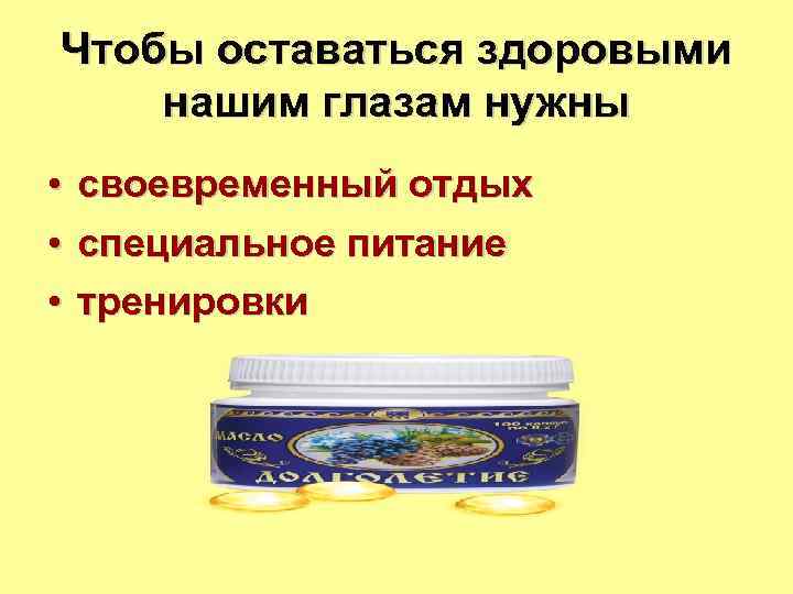 Чтобы оставаться здоровыми нашим глазам нужны •  своевременный отдых •  специальное питание