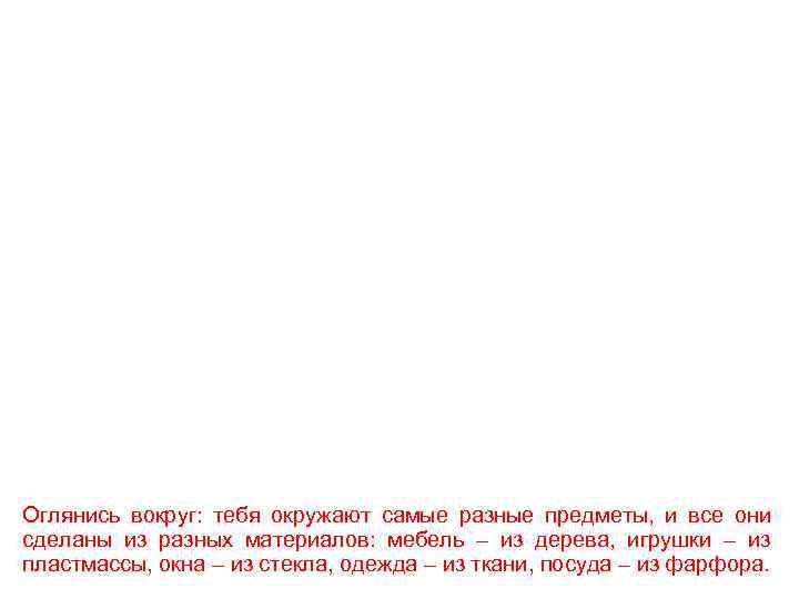 Оглянись вокруг: тебя окружают самые разные предметы, и все они сделаны из разных материалов: