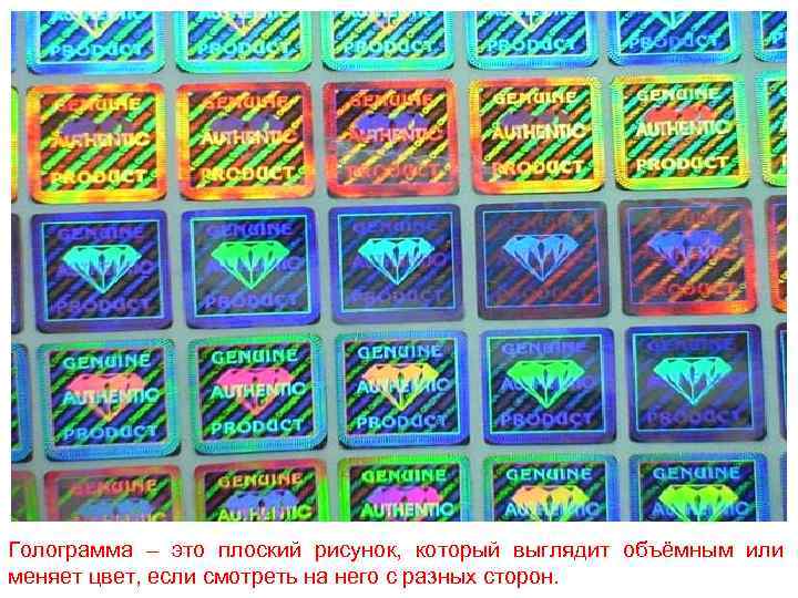 Голограмма – это плоский рисунок, который выглядит объёмным или меняет цвет, если смотреть на