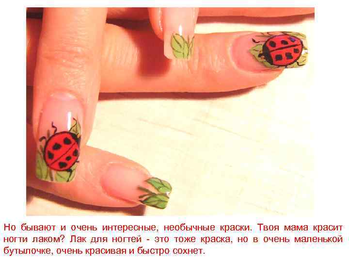 Но бывают и очень интересные, необычные краски. Твоя мама красит ногти лаком? Лак для