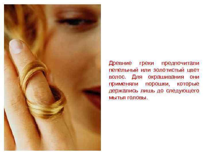Древние греки предпочитали пепельный или золотистый цвет волос. Для окрашивания они применяли порошки, которые