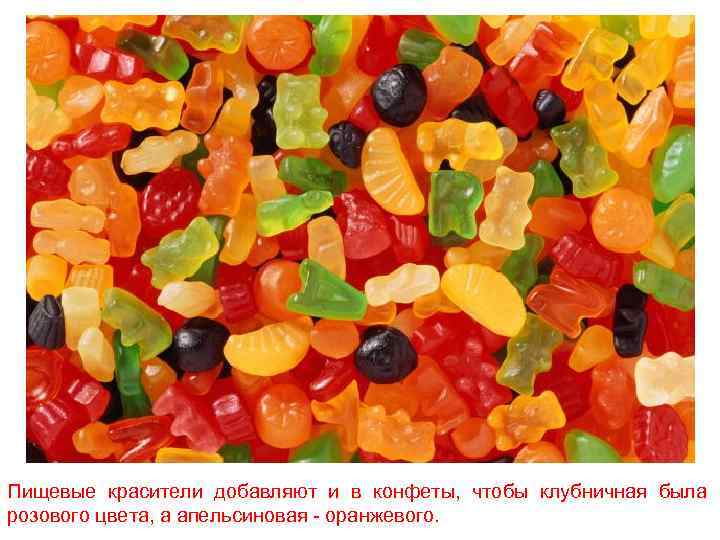 Пищевые красители добавляют и в конфеты, чтобы клубничная была розового цвета, а апельсиновая -