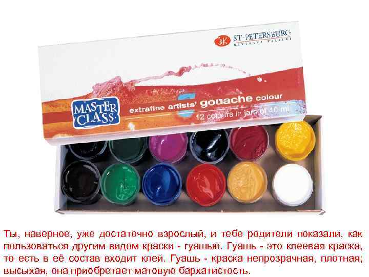 Ты, наверное, уже достаточно взрослый, и тебе родители показали, как пользоваться другим видом краски