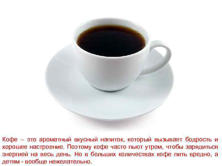 Кофе – это ароматный вкусный напиток, который вызывает бодрость и хорошее настроение. Поэтому кофе