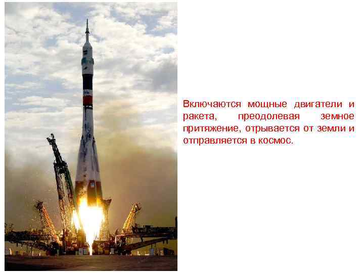 Включаются мощные двигатели и ракета, преодолевая земное притяжение, отрывается от земли и отправляется в