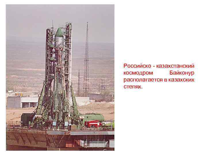 Российско - казахстанский космодром Байконур располагается в казахских степях. 