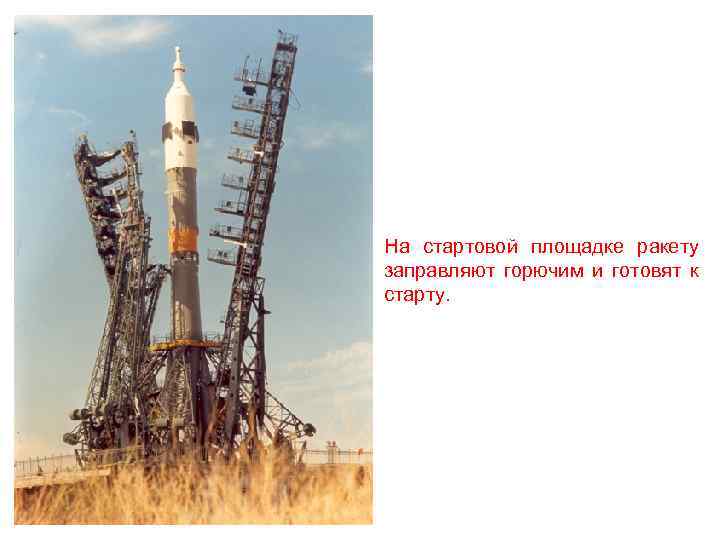 На стартовой площадке ракету заправляют горючим и готовят к старту. 