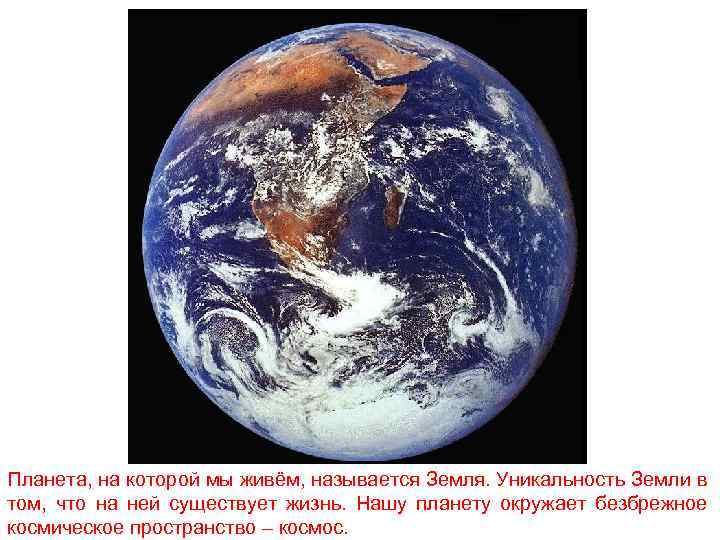 Планета, на которой мы живём, называется Земля. Уникальность Земли в том, что на ней