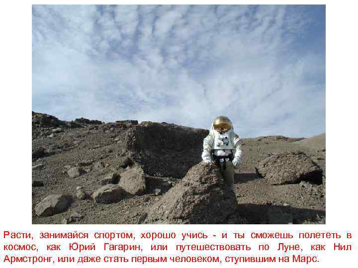 Расти, занимайся спортом, хорошо учись - и ты сможешь полететь в космос, как Юрий