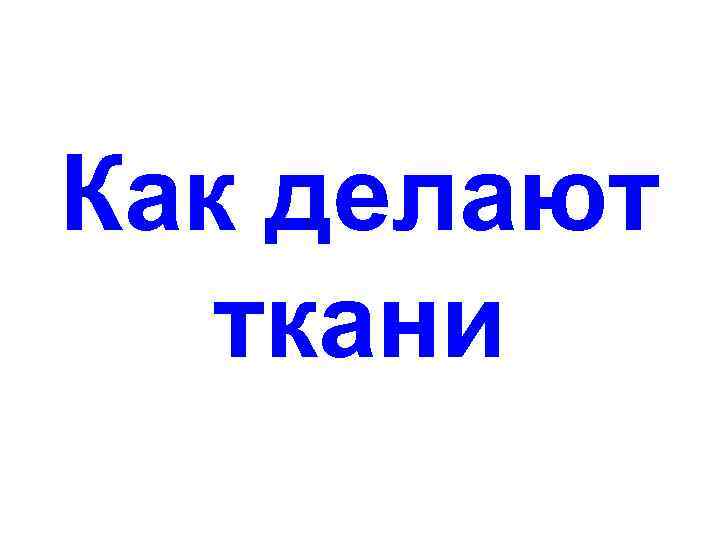 Как делают ткани 