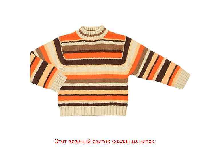 Этот вязаный свитер создан из ниток. 