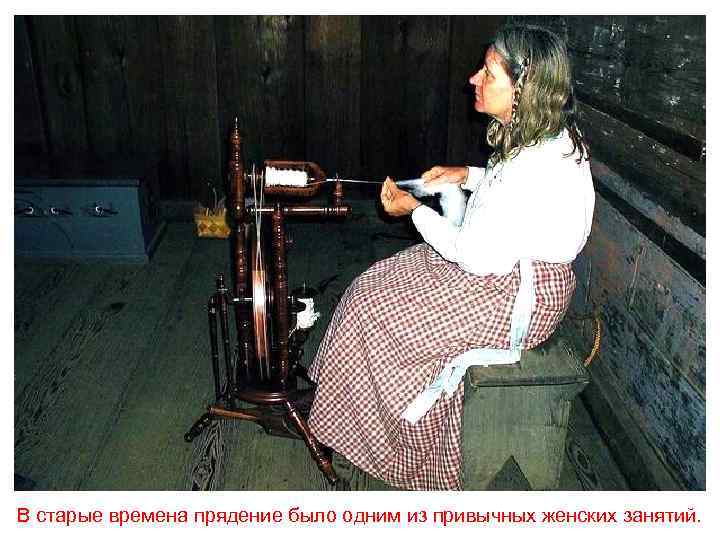 В старые времена прядение было одним из привычных женских занятий. 