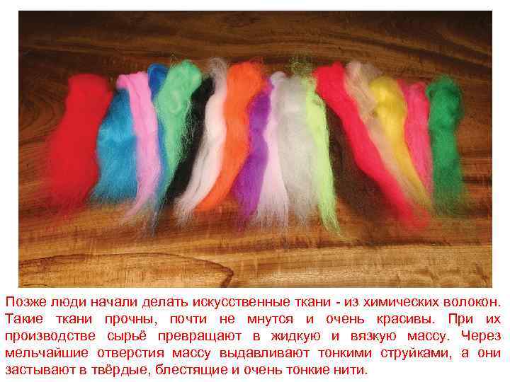 Позже люди начали делать искусственные ткани - из химических волокон. Такие ткани прочны, почти