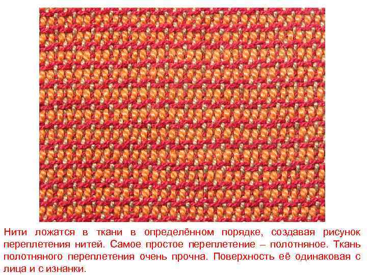 Нити ложатся в ткани в определённом порядке, создавая рисунок переплетения нитей. Самое простое переплетение