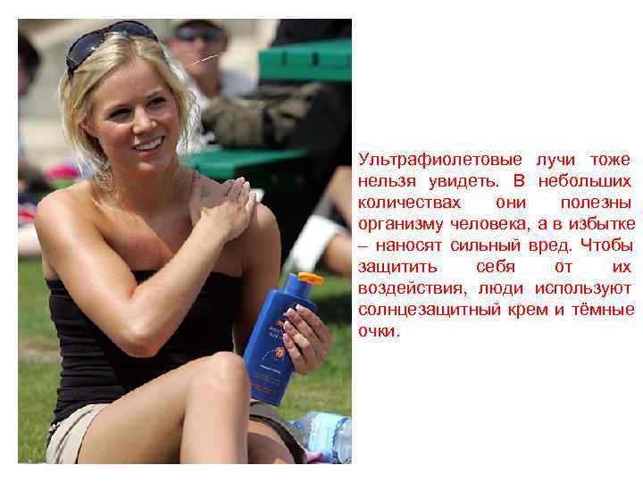 Ультрафиолетовые лучи тоже нельзя увидеть. В небольших количествах  они полезны организму человека, а